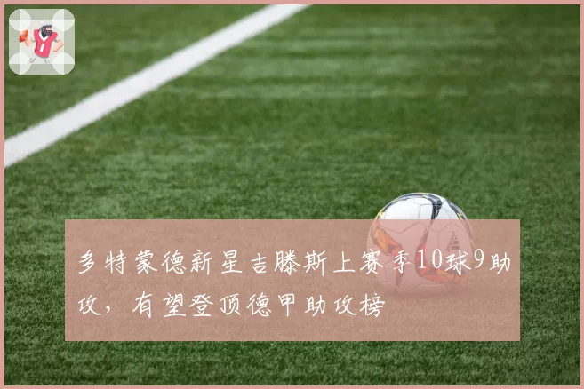 多特蒙德新星吉滕斯上赛季10球9助攻，有望登顶德甲助攻榜