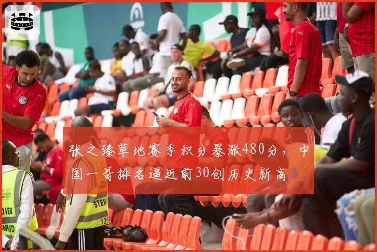 张之臻草地赛季积分暴涨480分,中国一哥排名逼近前30创历史新高