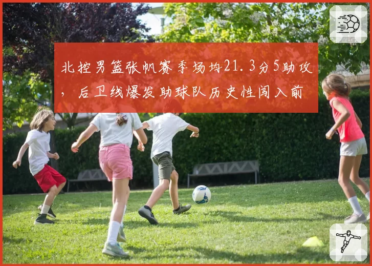北控男篮张帆赛季场均21.3分5助攻，后卫线爆发助球队历史性闯入前八